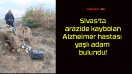 Sivas’ta arazide kaybolan Alzheimer hastası yaşlı adam bulundu!