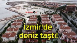 İzmir’de deniz taştı!