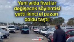 Yeni yılda fiyatlar değişecek söylentisi yetti ikinci el pazarı doldu taştı!