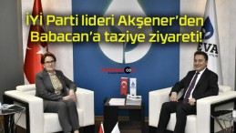 İYİ Parti lideri Akşener’den Babacan’a taziye ziyareti!