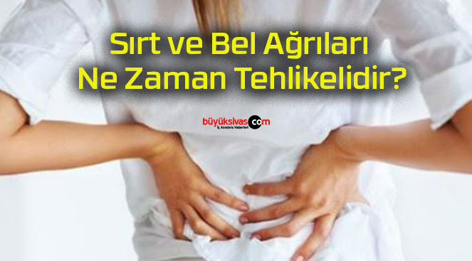 Sırt ve Bel Ağrıları Ne Zaman Tehlikelidir?