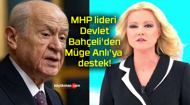 MHP lideri Devlet Bahçeli’den Müge Anlı’ya destek!