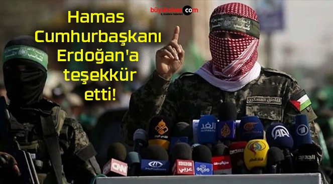 Hamas Cumhurbaşkanı Erdoğan’a teşekkür etti!