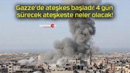 Gazze’de ateşkes başladı! 4 gün sürecek ateşkeste neler olacak!