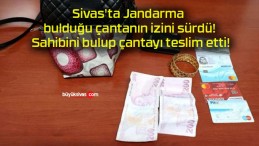 Sivas’ta Jandarma bulduğu çantanın izini sürdü! Sahibini bulup çantayı teslim etti!