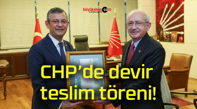 CHP’de devir teslim töreni!