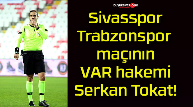 Sivasspor – Trabzonspor maçının VAR hakemi Serkan Tokat!