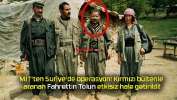 MİT’ten Suriye’de operasyon! Kırmızı bültenle aranan Fahrettin Tolun etkisiz hale getirildi!