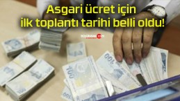 Asgari ücret için ilk toplantı tarihi belli oldu!