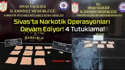 Sivas’ta Narkotik Operasyonları Devam Ediyor! 4 Tutuklama!