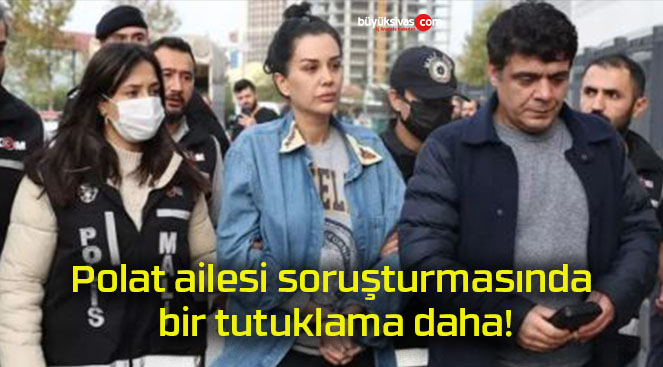 Polat ailesi soruşturmasında bir tutuklama daha!