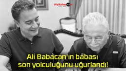 Ali Babacan’ın babası son yolculuğunu uğurlandı!