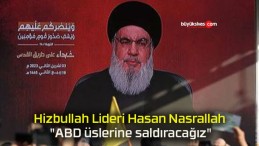 Hizbullah Lideri Hasan Nasrallah: “ABD üslerine saldıracağız”