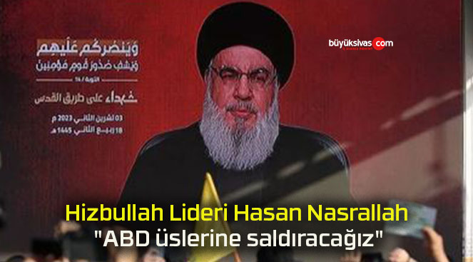 Hizbullah Lideri Hasan Nasrallah: “ABD üslerine saldıracağız”