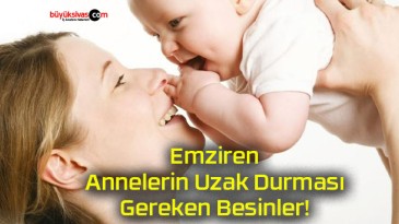 Emziren Annelerin Uzak Durması Gereken Besinler!