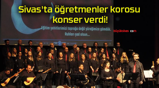 Sivas’ta öğretmenler korosu konser verdi!