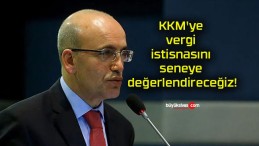 KKM’ye vergi istisnasını seneye değerlendireceğiz!