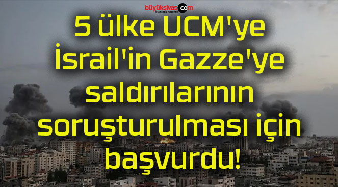 5 ülke UCM’ye İsrail’in Gazze’ye saldırılarının soruşturulması için başvurdu!