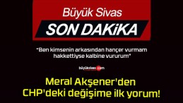 Meral Akşener’den CHP’deki değişime ilk yorum!