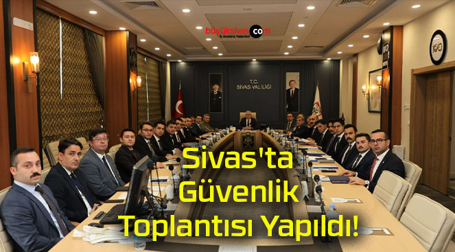 Sivas’ta Güvenlik Toplantısı Yapıldı!