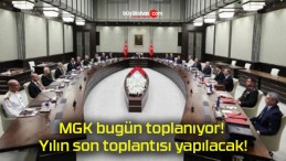 MGK bugün toplanıyor! Yılın son toplantısı yapılacak!