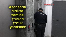 Asansörle birlikte zemine çakılan çocuk yaralandı!