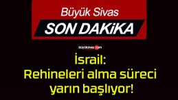 İsrail: Rehineleri alma süreci yarın başlıyor!