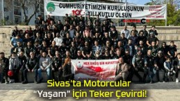 Sivas’ta Motorcular “Yaşam” İçin Teker Çevirdi!