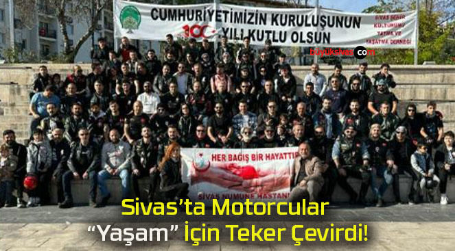 Sivas’ta Motorcular “Yaşam” İçin Teker Çevirdi!