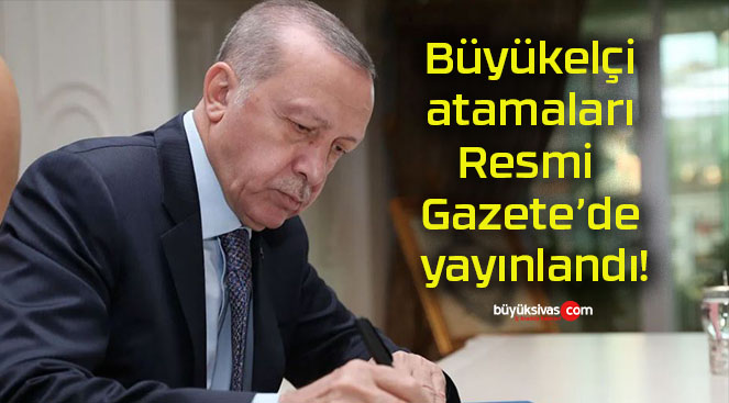 Büyükelçi atamaları Resmi Gazete’de yayınlandı!