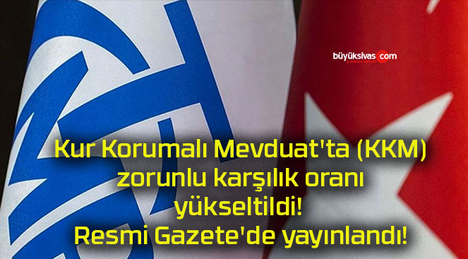 Kur Korumalı Mevduat’ta (KKM) zorunlu karşılık oranı yükseltildi! Resmi Gazete’de yayınlandı!