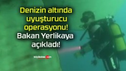 Denizin altında uyuşturucu operasyonu! Bakan Yerlikaya açıkladı!