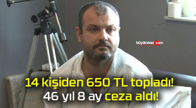 14 kişiden 650 TL topladı! 46 yıl 8 ay ceza aldı!