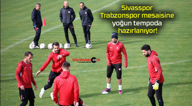 Sivasspor Trabzonspor mesaisine yoğun tempoda hazırlanıyor!