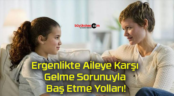 Ergenlikte Aileye Karşı Gelme Sorunuyla Baş Etme Yolları!