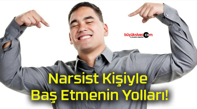 Narsist Kişiyle Baş Etmenin Yolları!