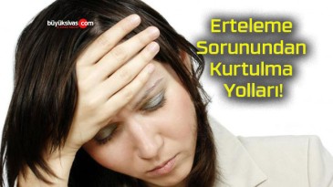 Erteleme Sorunundan Kurtulma Yolları!