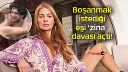 Boşanmak istediği eşi ‘zina’ davası açtı!