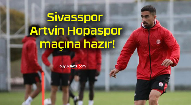 Sivasspor Artvin Hopaspor maçına hazır!