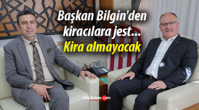 Başkan Bilgin’den kiracılara jest… Kira almayacak