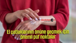 El çatlaklarının önüne geçmek için önemli püf noktalar