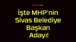 İşte MHP’nin Sivas Belediye Başkan Adayı!