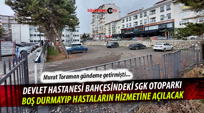 Devlet Hastanesi Bahçesindeki SGK Otoparkı Hastalara Açılıyor