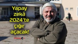 Yapay zekâ 2024’te çığır açacak!