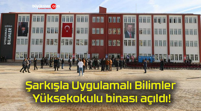 Şarkışla Uygulamalı Bilimler Yüksekokulu binası açıldı!