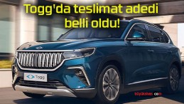 Togg’da teslimat adedi belli oldu!