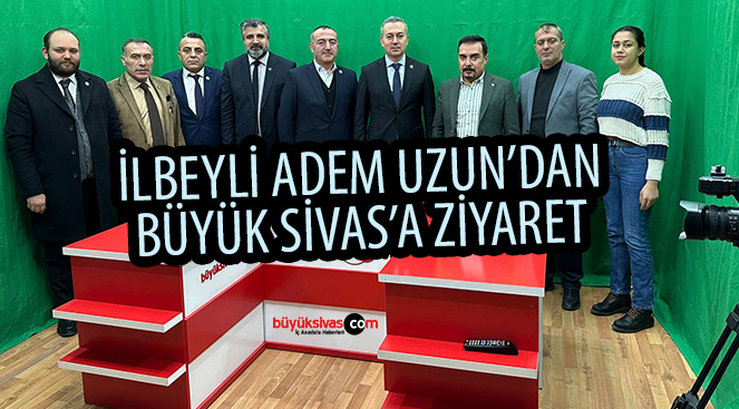 BBP Belediye Başkan Aday Adayı Adem Uzun’dan Büyük Sivas’a Ziyaret