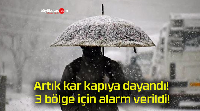 Artık kar kapıya dayandı! 3 bölge için alarm verildi!