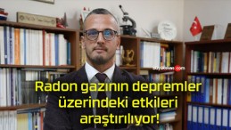 Radon gazının depremler üzerindeki etkileri araştırılıyor!