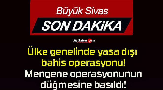 Ülke genelinde yasa dışı bahis operasyonu! Mengene operasyonunun düğmesine basıldı!